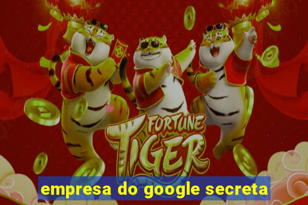 empresa do google secreta